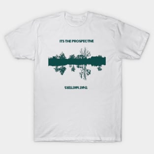 Its the prospective that matters! T-Shirt